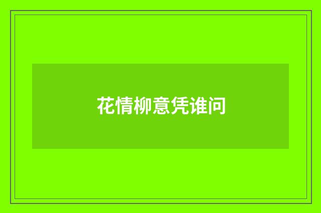 花情柳意凭谁问