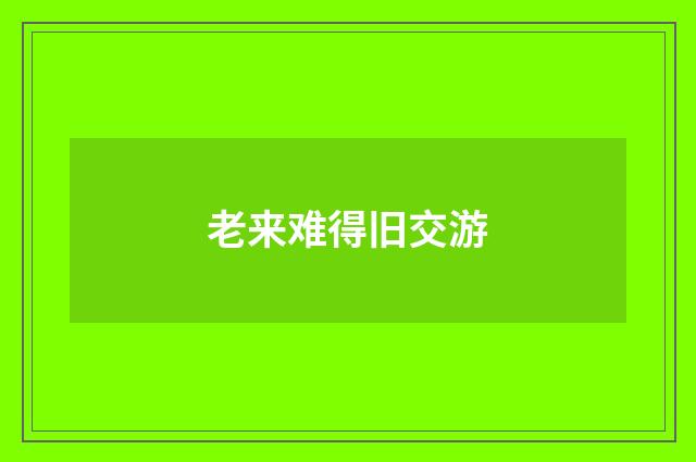 老来难得旧交游