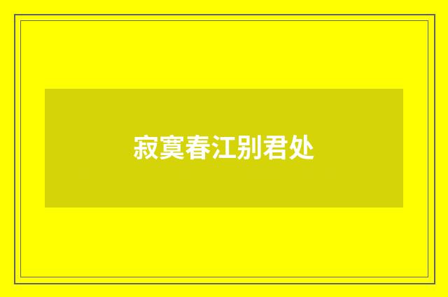 寂寞春江别君处