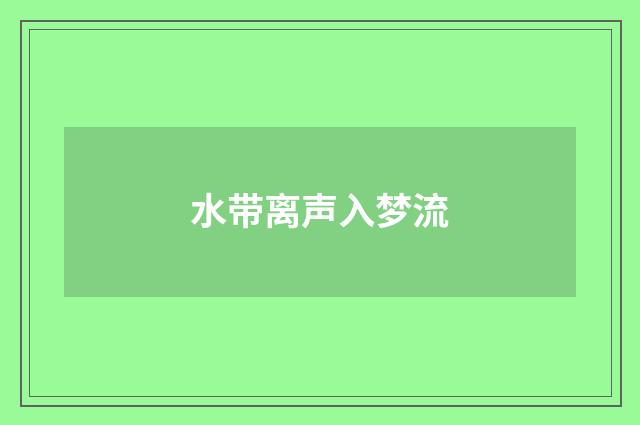 水带离声入梦流