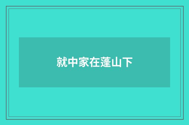 就中家在蓬山下
