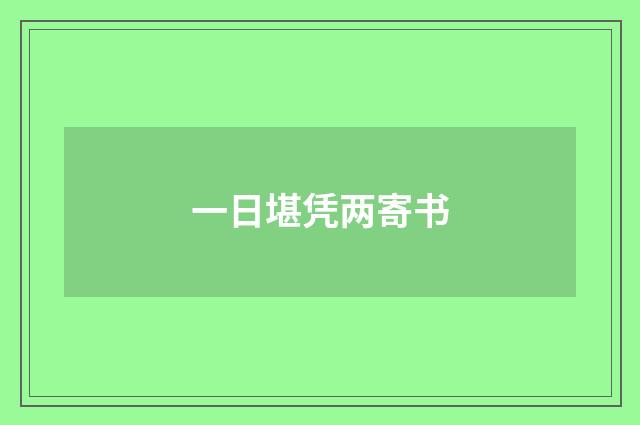 一日堪凭两寄书