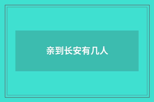 亲到长安有几人