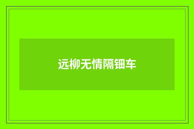 远柳无情隔钿车