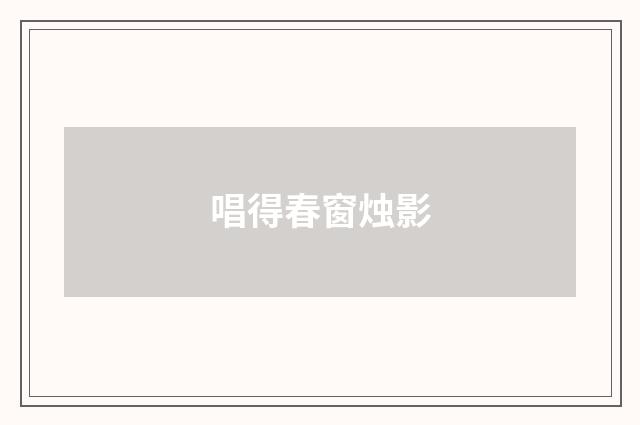唱得春窗烛影