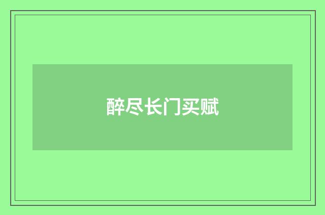醉尽长门买赋
