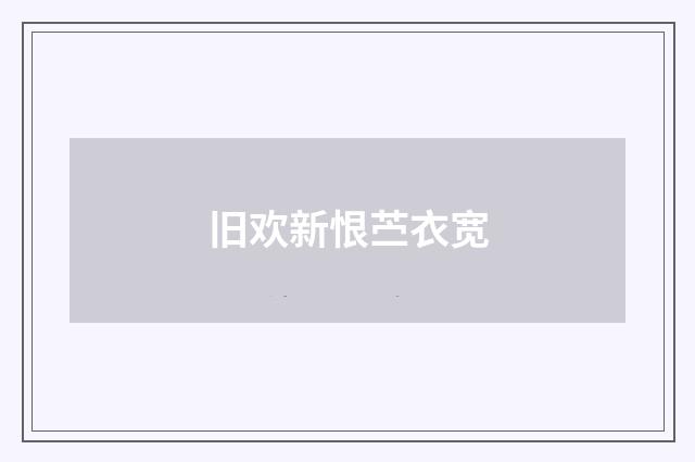 旧欢新恨苎衣宽