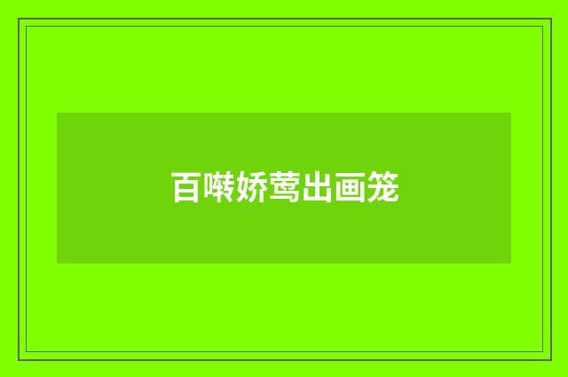 百啭娇莺出画笼