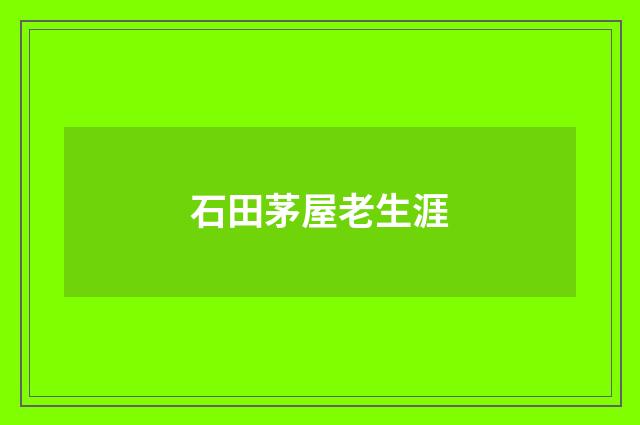 石田茅屋老生涯