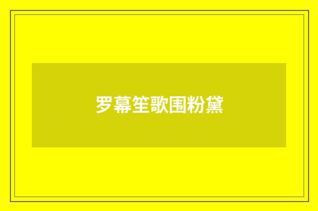 罗幕笙歌围粉黛