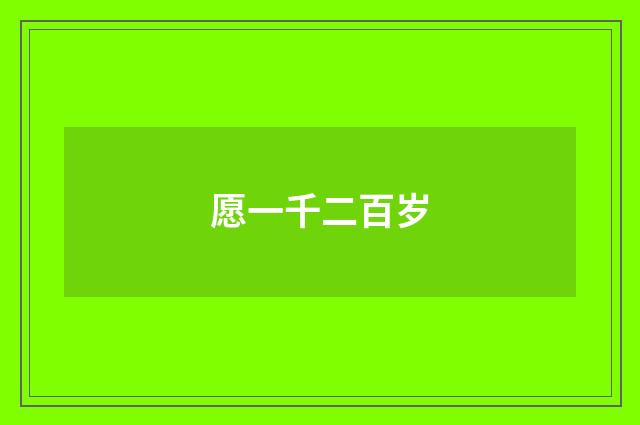 愿一千二百岁