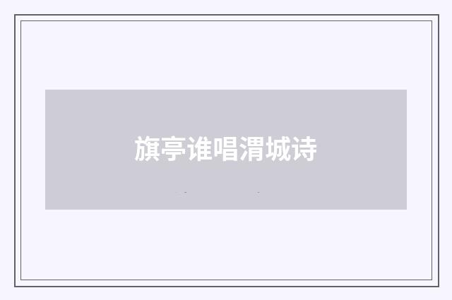 旗亭谁唱渭城诗