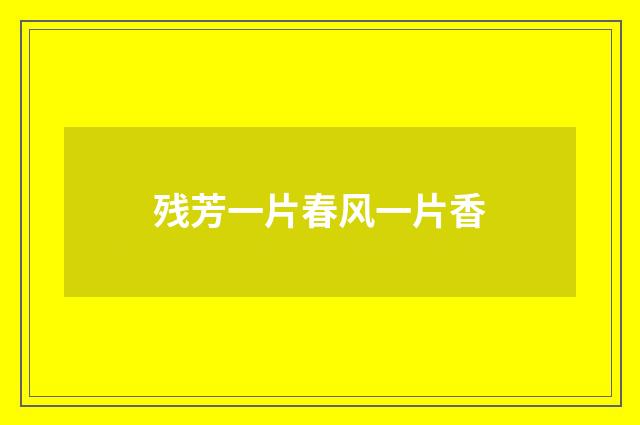 残芳一片春风一片香