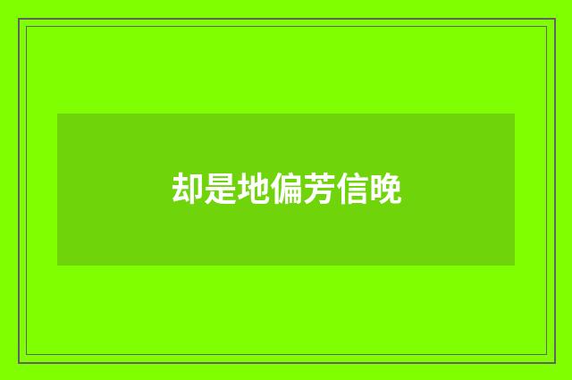 却是地偏芳信晚