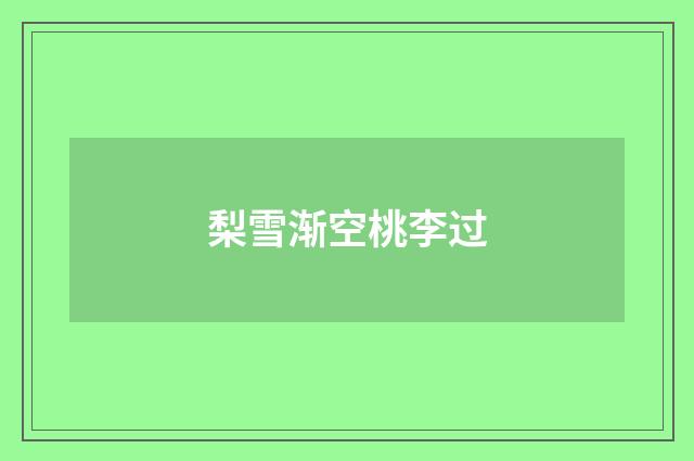 梨雪渐空桃李过