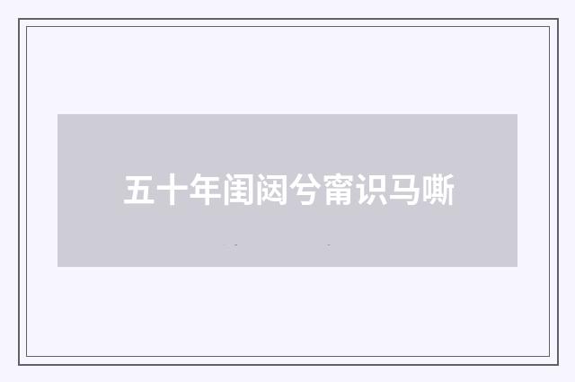 五十年闺闼兮甯识马嘶