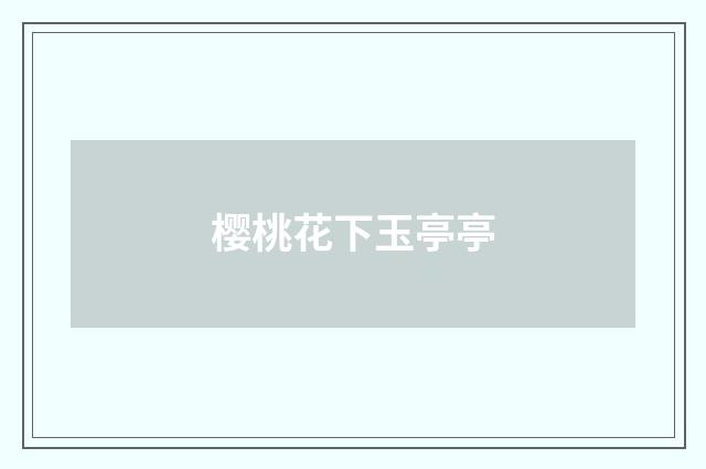 樱桃花下玉亭亭