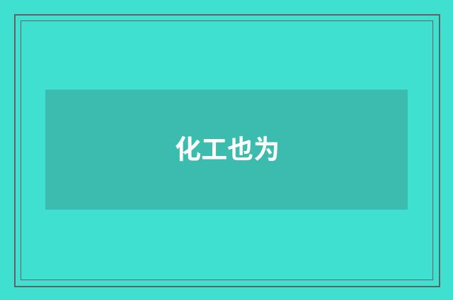 化工也为