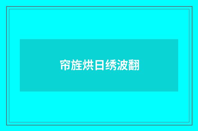 帘旌烘日绣波翻