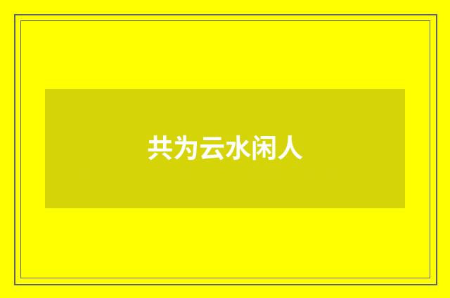 共为云水闲人