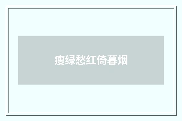 瘦绿愁红倚暮烟