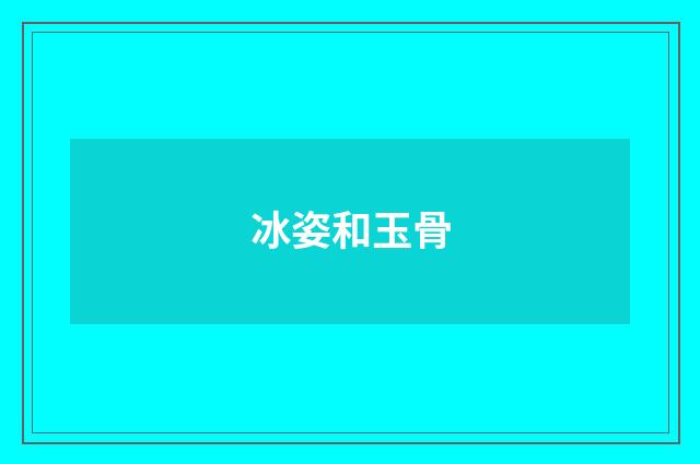 冰姿和玉骨