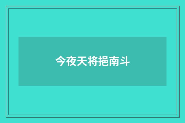 今夜天将挹南斗