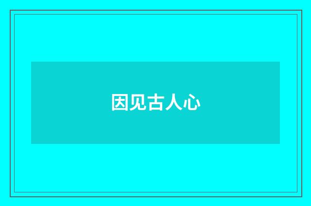 因见古人心