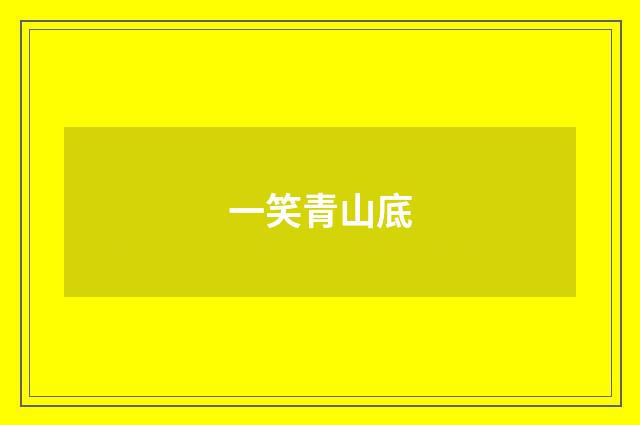 一笑青山底