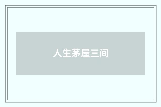 人生茅屋三间