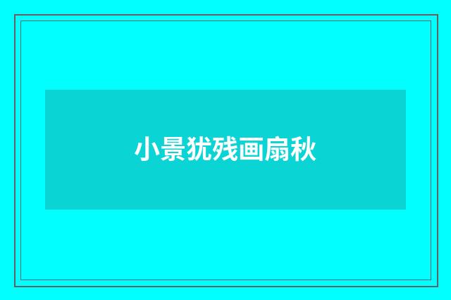 小景犹残画扇秋