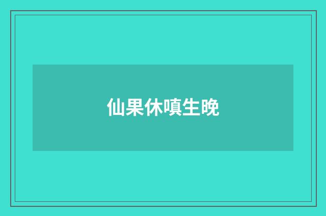 仙果休嗔生晚