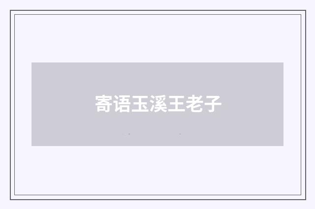 寄语玉溪王老子