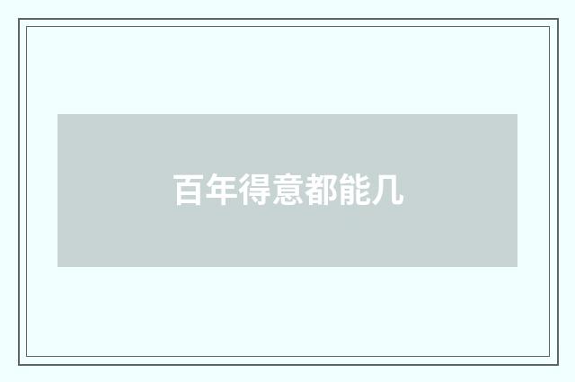 百年得意都能几