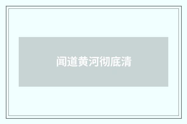 闻道黄河彻底清