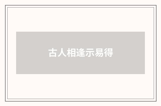 古人相逢示易得