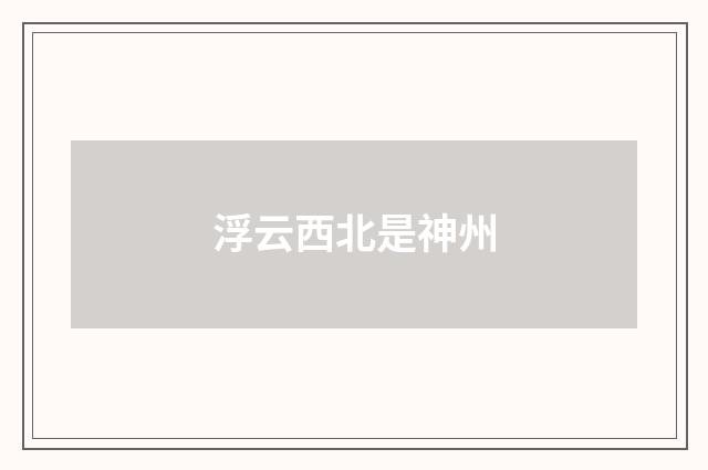 浮云西北是神州