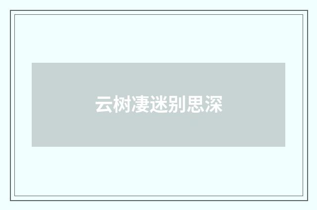 云树凄迷别思深