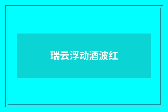瑞云浮动酒波红