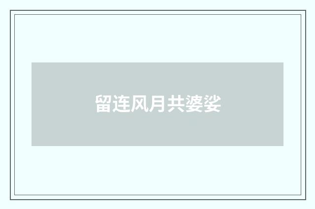 留连风月共婆娑