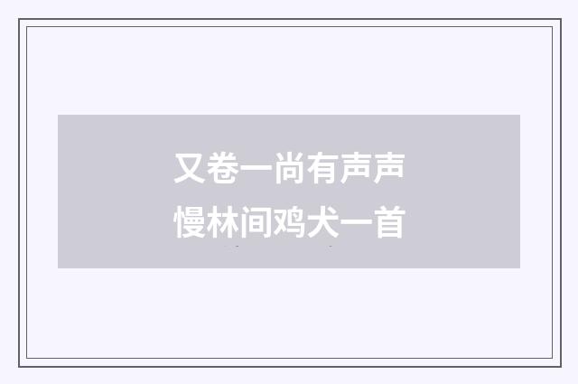 又卷一尚有声声慢林间鸡犬一首