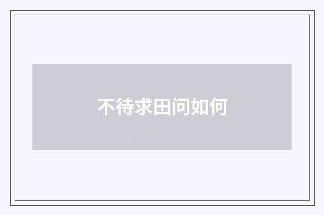 不待求田问如何