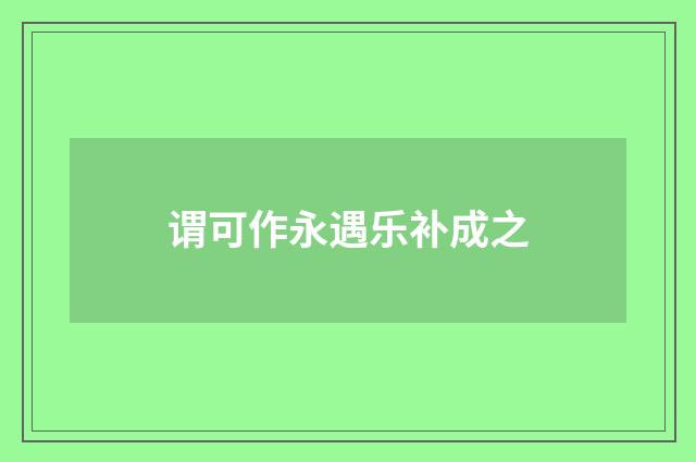 谓可作永遇乐补成之