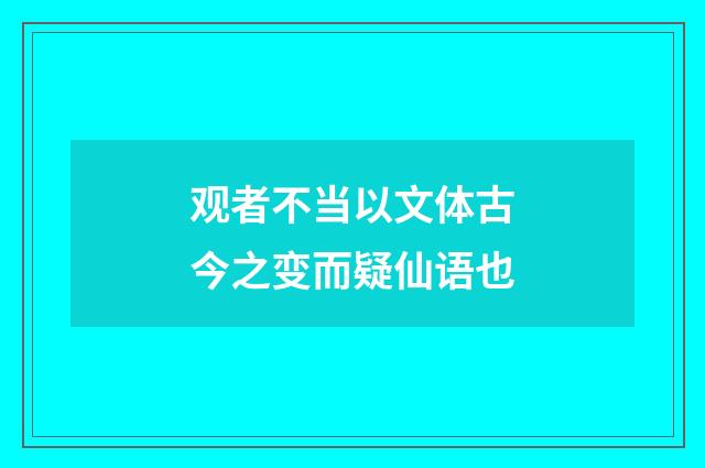 观者不当以文体古今之变而疑仙语也