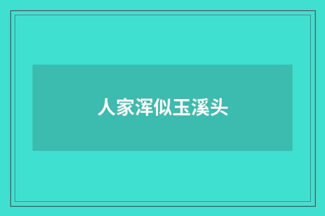 人家浑似玉溪头