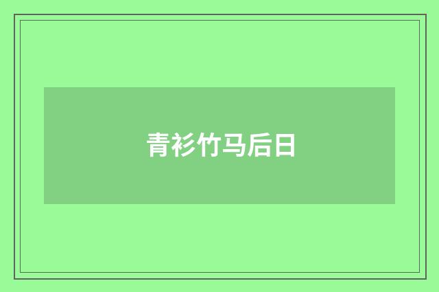 青衫竹马后日