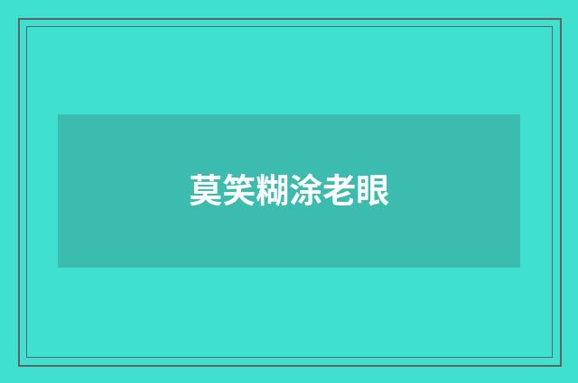 莫笑糊涂老眼