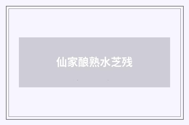 仙家酿熟水芝残