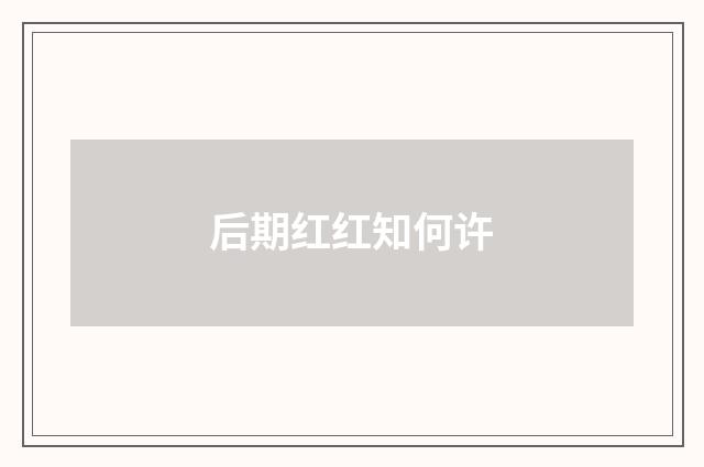 后期红红知何许