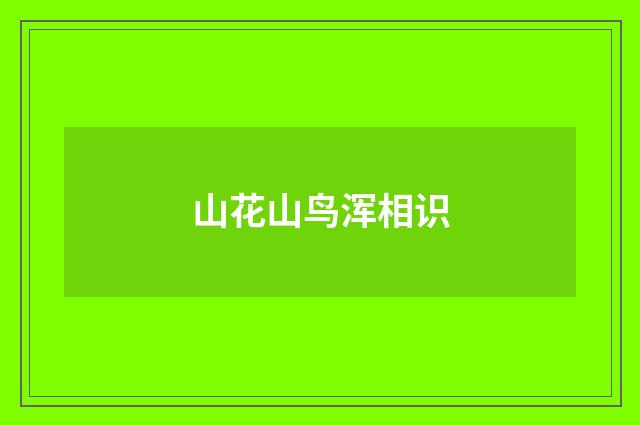 山花山鸟浑相识